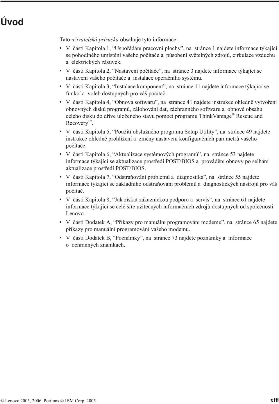 v V části Kapitola 2, Nastavení počítače, na stránce 3 najdete informace týkající se nastavení vašeho počítače a instalace operačního systému.