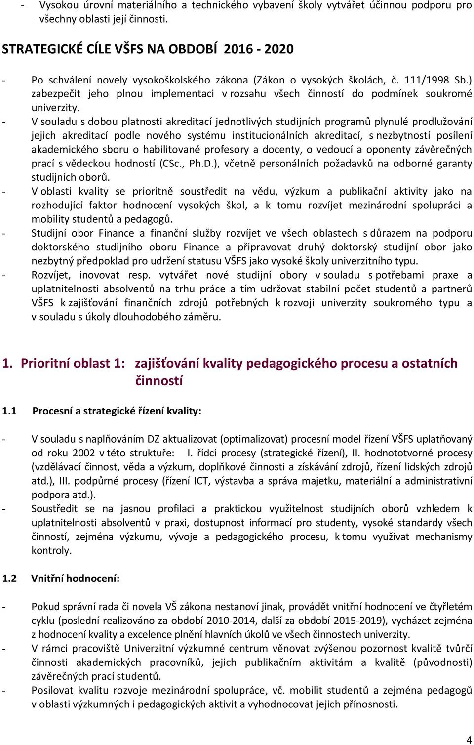 ) zabezpečit jeho plnou implementaci v rozsahu všech činností do podmínek soukromé univerzity.