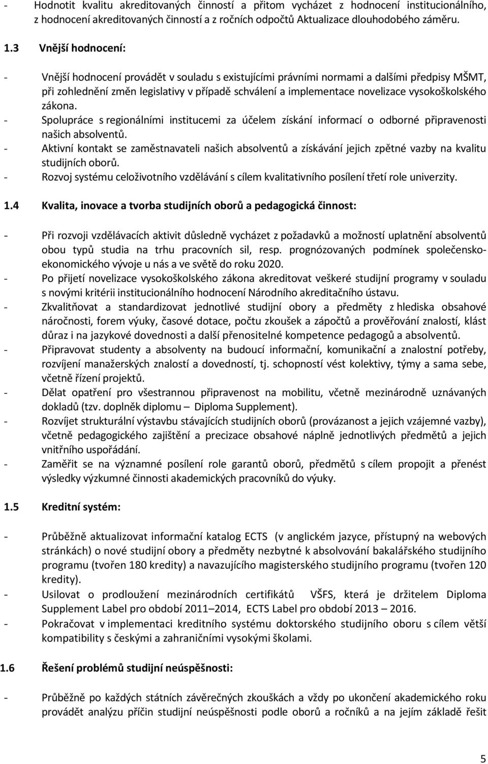 vysokoškolského zákona. - Spolupráce s regionálními institucemi za účelem získání informací o odborné připravenosti našich absolventů.