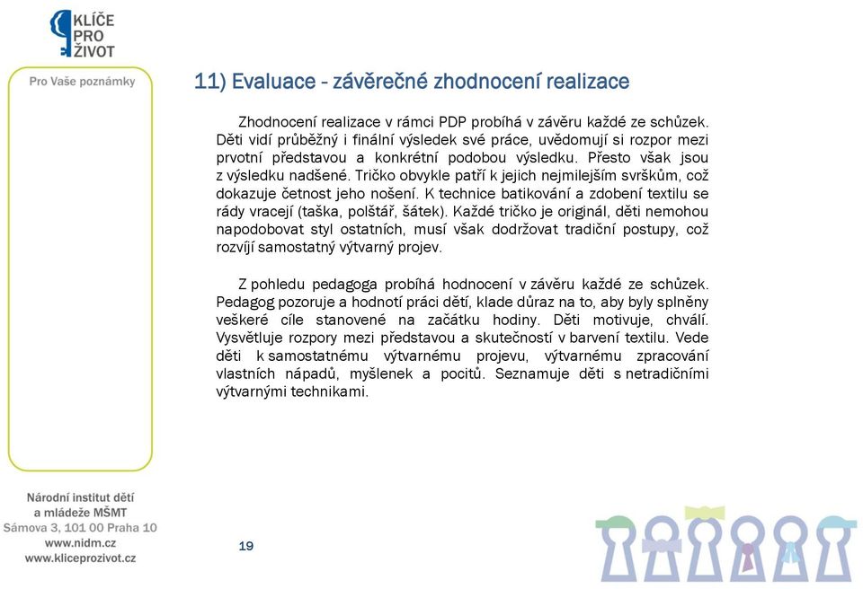 Tričko obvykle patří k jejich nejmilejším svrškům, což dokazuje četnost jeho nošení. K technice batikování a zdobení textilu se rády vracejí (taška, polštář, šátek).