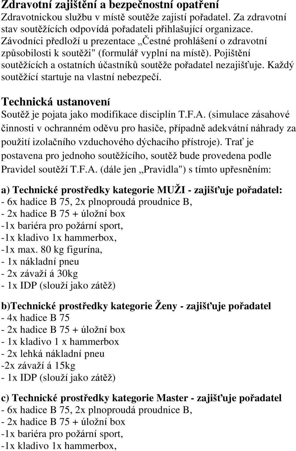 Každý soutěžící startuje na vlastní nebezpečí. Technická ustanovení Soutěž je pojata jako modifikace disciplín T.F.A.