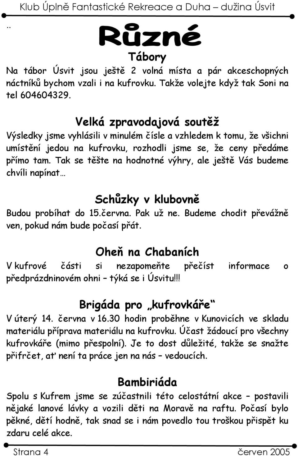 Tak se těšte na hodnotné výhry, ale ještě Vás budeme chvíli napínat Schůzky v klubovně Budou probíhat do 15.června. Pak už ne. Budeme chodit převážně ven, pokud nám bude počasí přát.