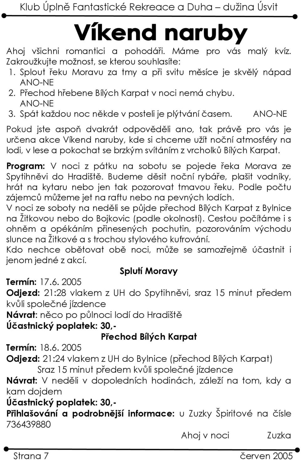 ANO-NE Pokud jste aspoň dvakrát odpověděli ano, tak právě pro vás je určena akce Víkend naruby, kde si chceme užít noční atmosféry na lodi, v lese a pokochat se brzkým svítáním z vrcholků Bílých