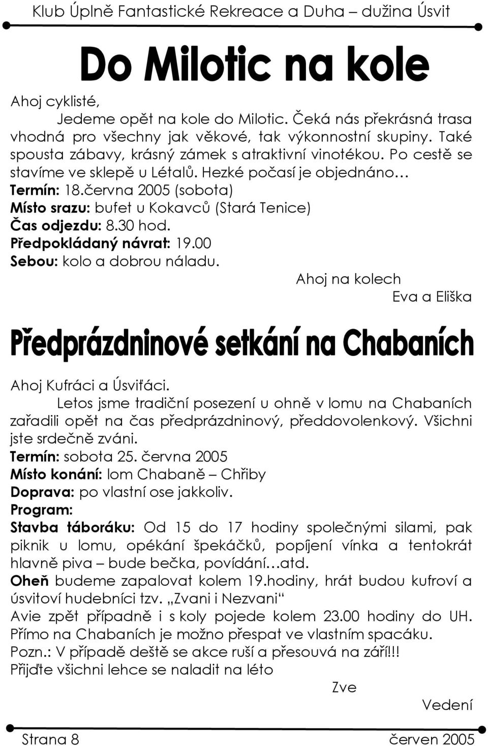 00 Sebou: kolo a dobrou náladu. Ahoj na kolech Eva a Eliška Ahoj Kufráci a Úsviťáci. Letos jsme tradiční posezení u ohně v lomu na Chabaních zařadili opět na čas předprázdninový, předdovolenkový.