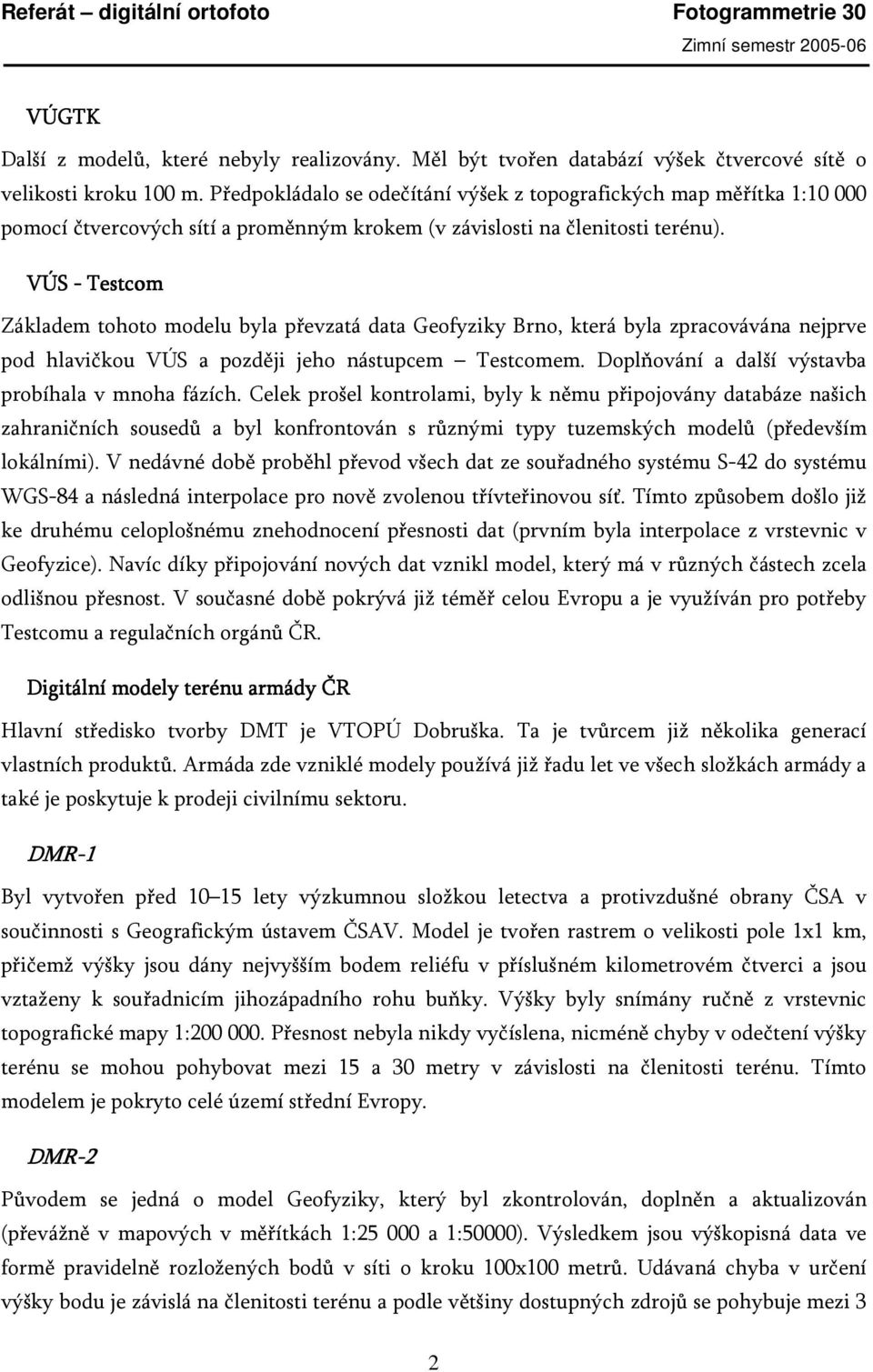 VÚS - Testcom Základem tohoto modelu byla převzatá data Geofyziky Brno, která byla zpracovávána nejprve pod hlavičkou VÚS a později jeho nástupcem Testcomem.