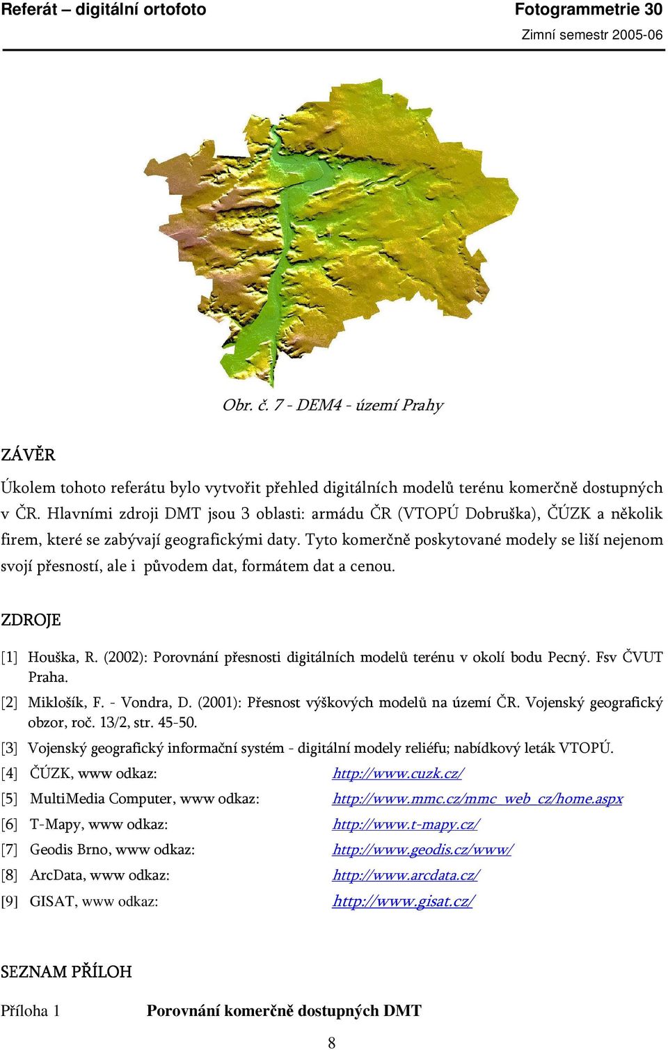 Tyto komerčně poskytované modely se liší nejenom svojí přesností, ale i původem dat, formátem dat a cenou. ZDROJE [1] Houška, R.