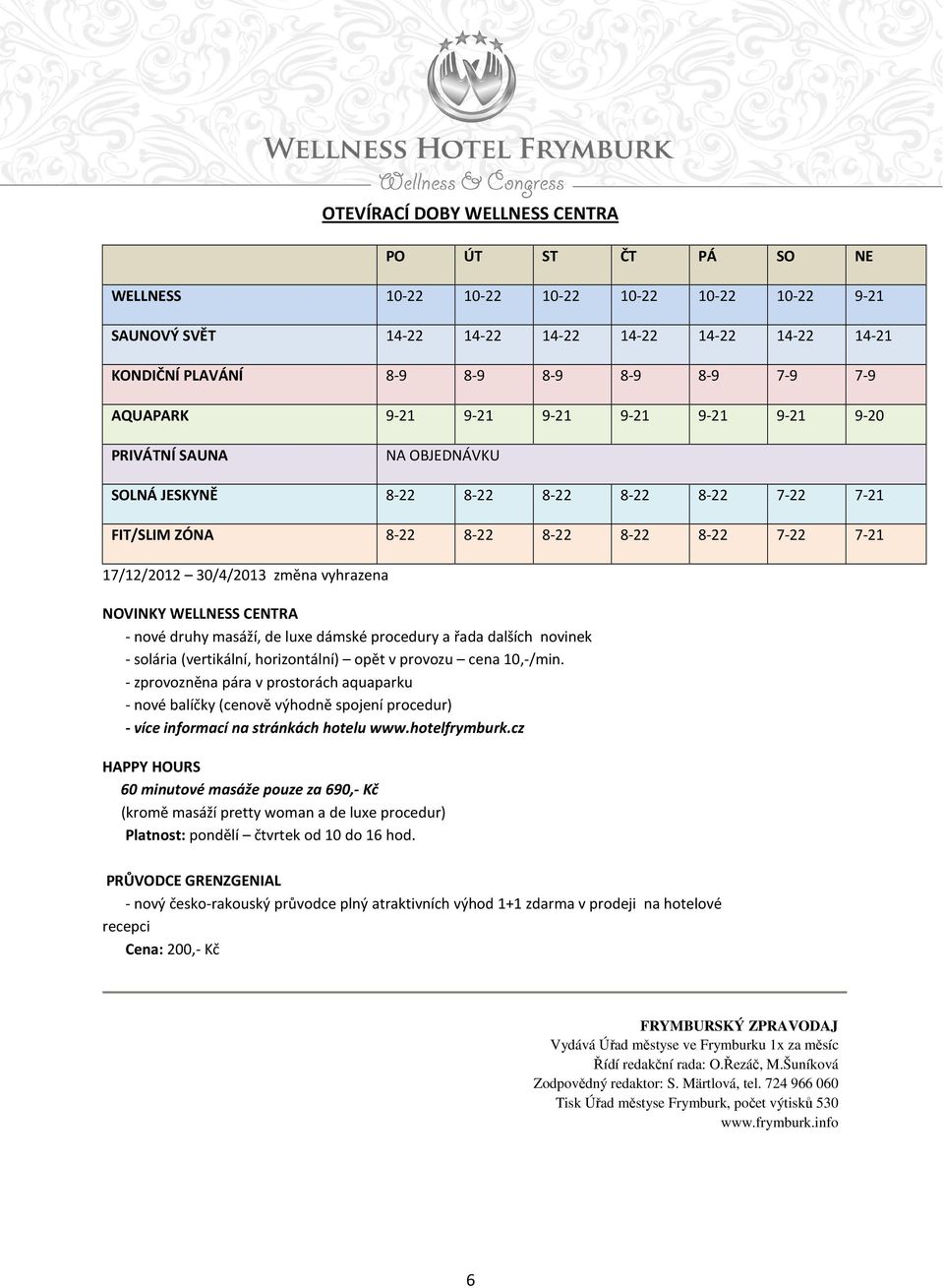 změna vyhrazena NOVINKY WELLNESS CENTRA - nové druhy masáží, de luxe dámské procedury a řada dalších novinek - solária (vertikální, horizontální) opět v provozu cena 10,-/min.