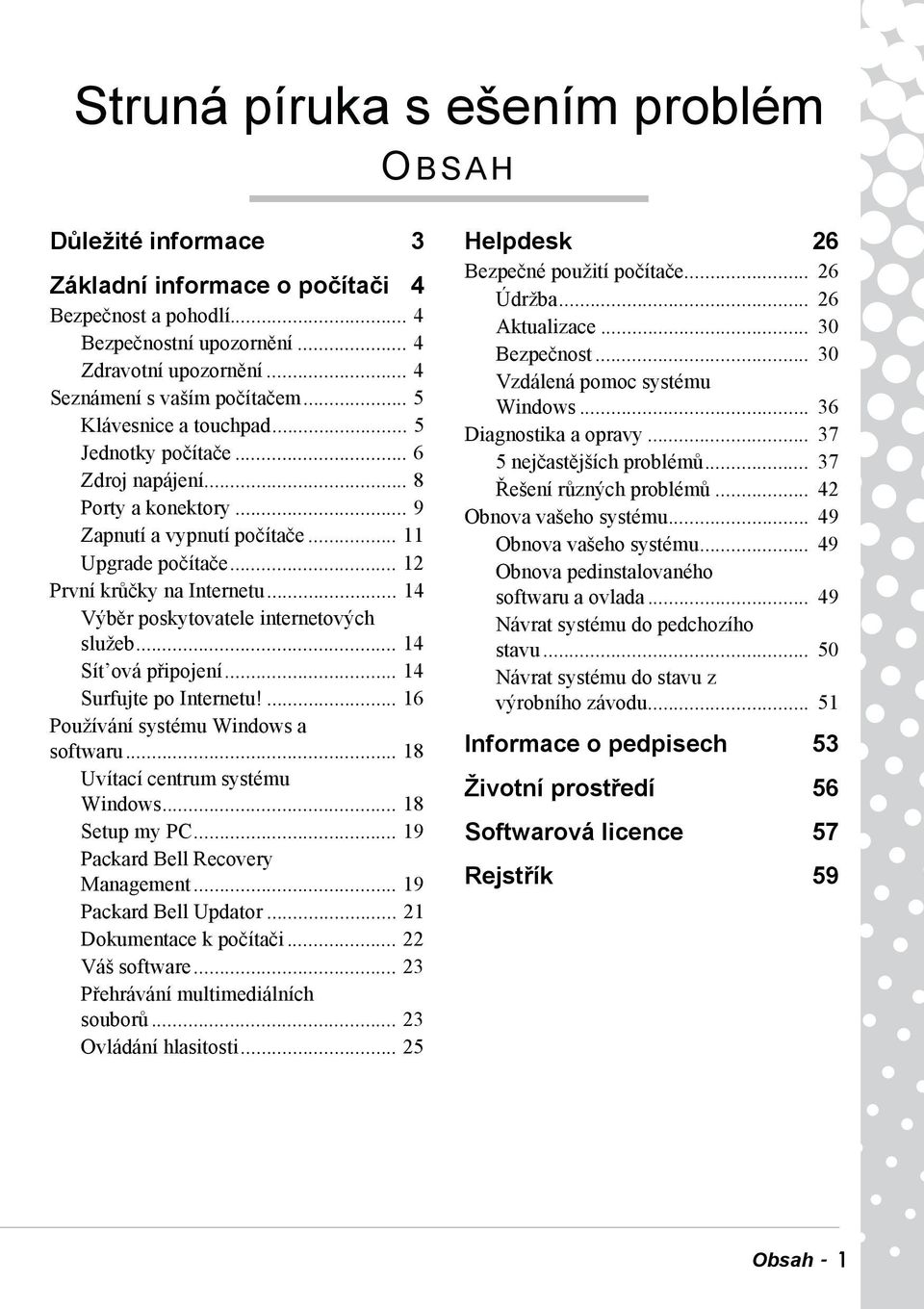 .. 14 Výběr poskytovatele internetových služeb... 14 Sít ová připojení... 14 Surfujte po Internetu!... 16 Používání systému Windows a softwaru... 18 Uvítací centrum systému Windows... 18 Setup my PC.