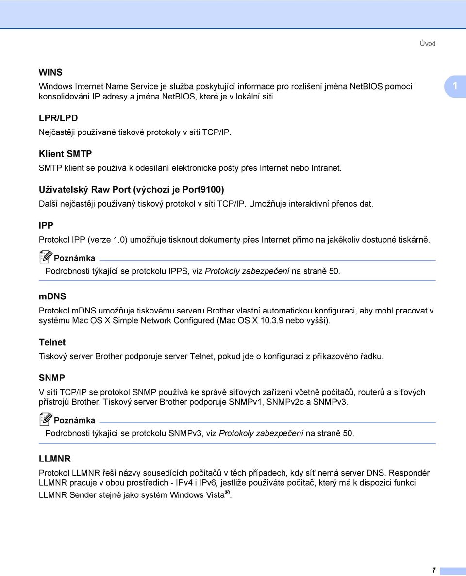 Uživatelský Raw Port (výchozí je Port9100) 1 Další nejčastěji používaný tiskový protokol v síti TCP/IP. Umožňuje interaktivní přenos dat. IPP 1 Protokol IPP (verze 1.