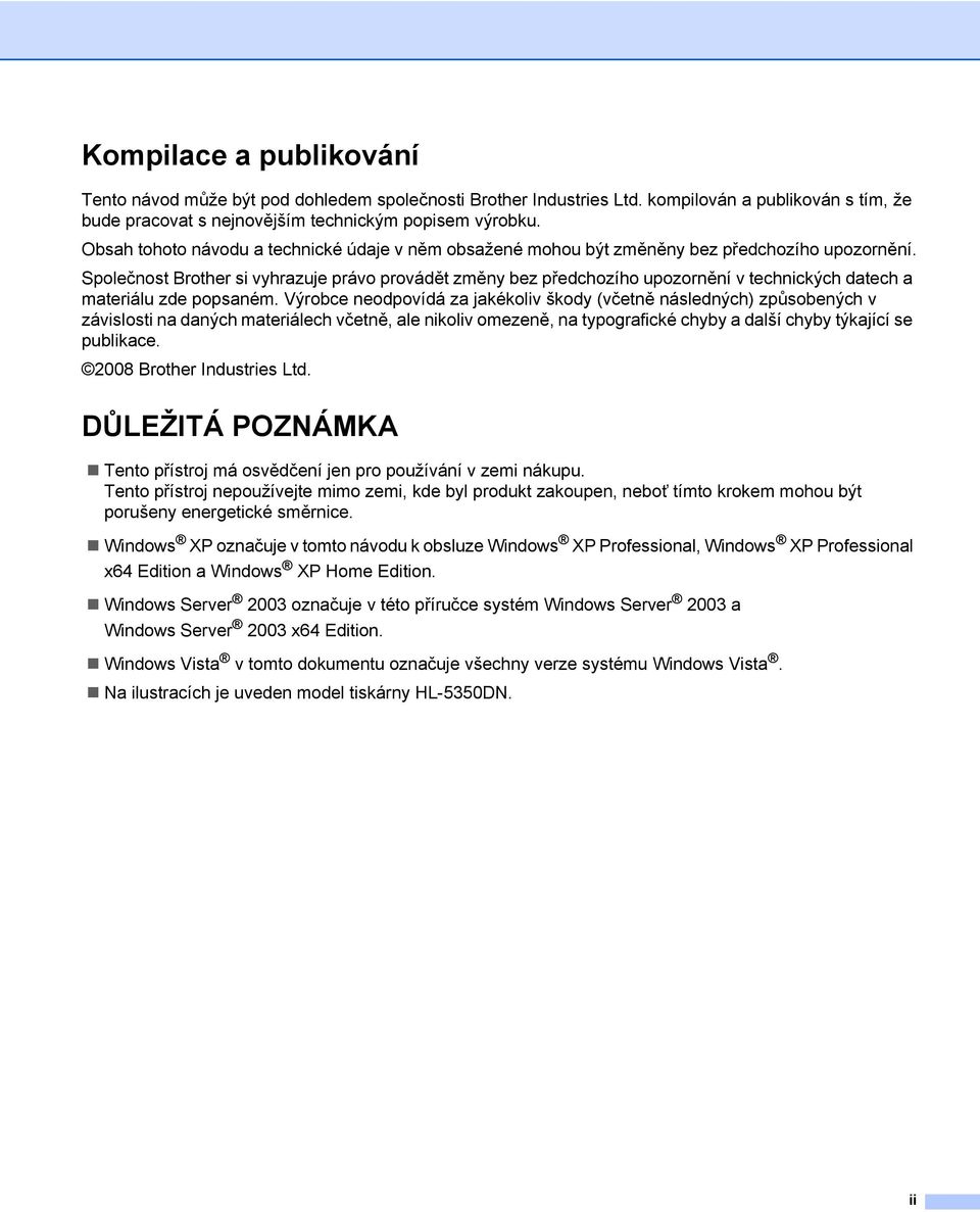 Společnost Brother si vyhrazuje právo provádět změny bez předchozího upozornění v technických datech a materiálu zde popsaném.