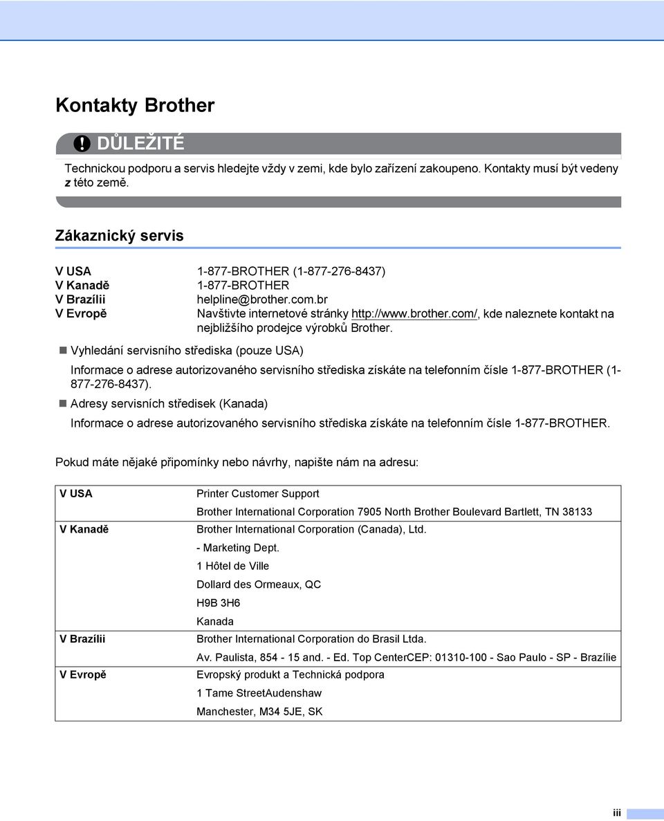 Vyhledání servisního střediska (pouze USA) Informace o adrese autorizovaného servisního střediska získáte na telefonním čísle 1-877-BROTHER (1-877-276-8437).