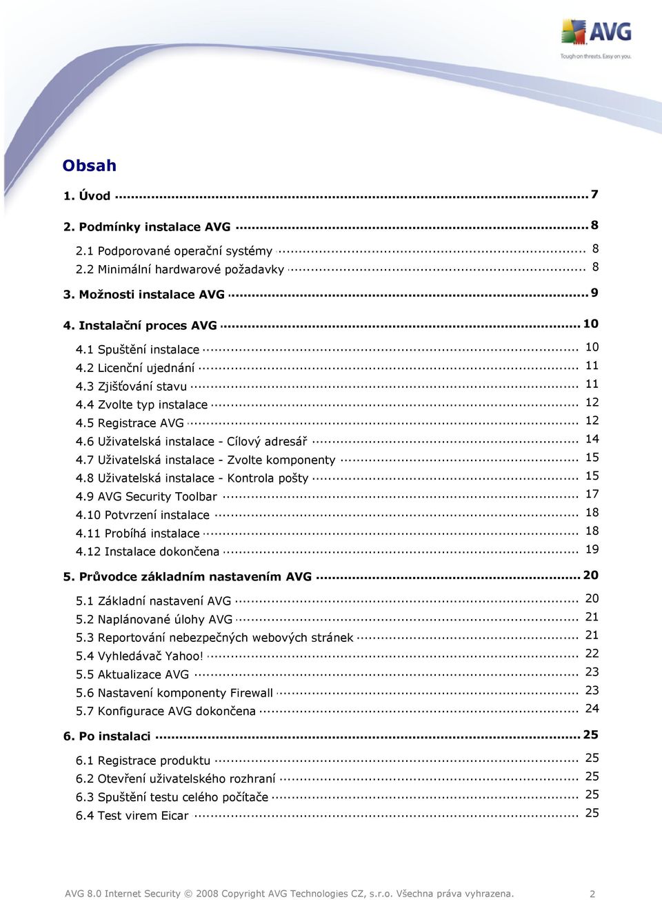 7 Uživatelská instalace - Zvolte komponenty... 15 4.8 Uživatelská instalace - Kontrola pošty... 17 4.9 AVG Security Toolbar... 18 4.10 Potvrzení instalace 18 4.11 Probíhá... instalace... 19 4.