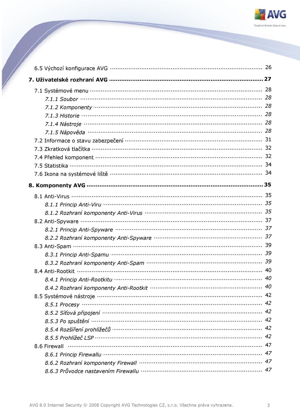 .. 35 8.1.2 Rozhraní komponenty Anti-Virus... 37 8.2 Anti-Spyware... 37 8.2.1 Princip Anti-Spyware... 37 8.2.2 Rozhraní komponenty Anti-Spyware... 39 8.3 Anti-Spam... 39 8.3.1 Princip Anti-Spamu.