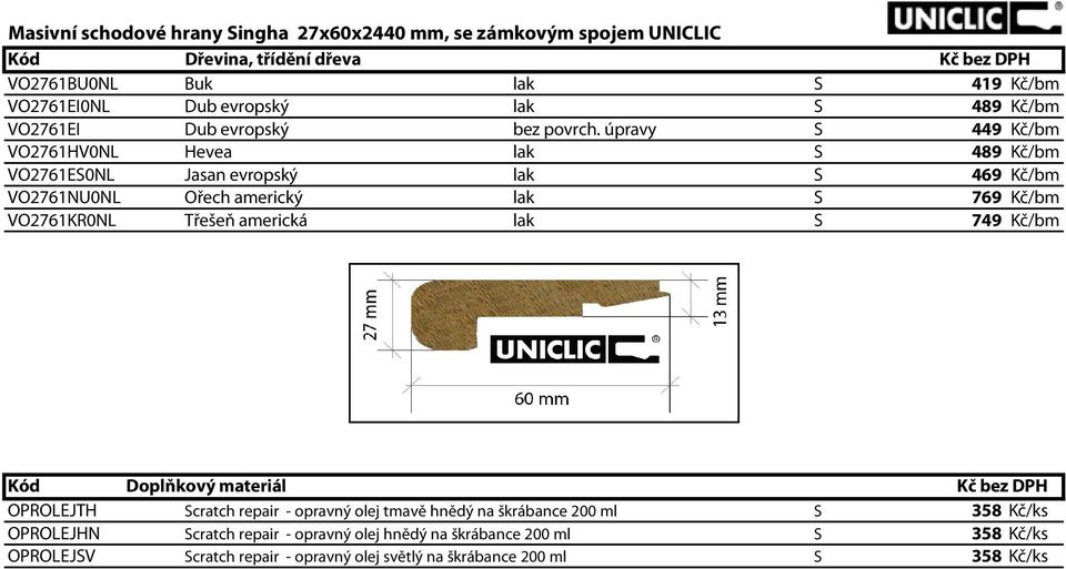 úpravy S 449 Kč/bm VO2761HV0NL Hevea lak S 489 Kč/bm VO2761ES0NL Jasan evropský lak S 469 Kč/bm VO2761NU0NL Ořech americký lak S 769 Kč/bm VO2761KR0NL Třešeň