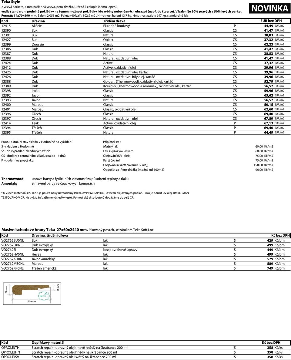 ): 102,9 m2, Hmotnost balení 13,7 kg, Hmotnost palety 697 kg, standardně lak Kód Dřevina Třídění dřeva EUR bez DPH 12415 Akácie Přírodně kouřový P 44,49 EUR/m2 12390 Buk Classic CS 41,47 EUR/m2 12391