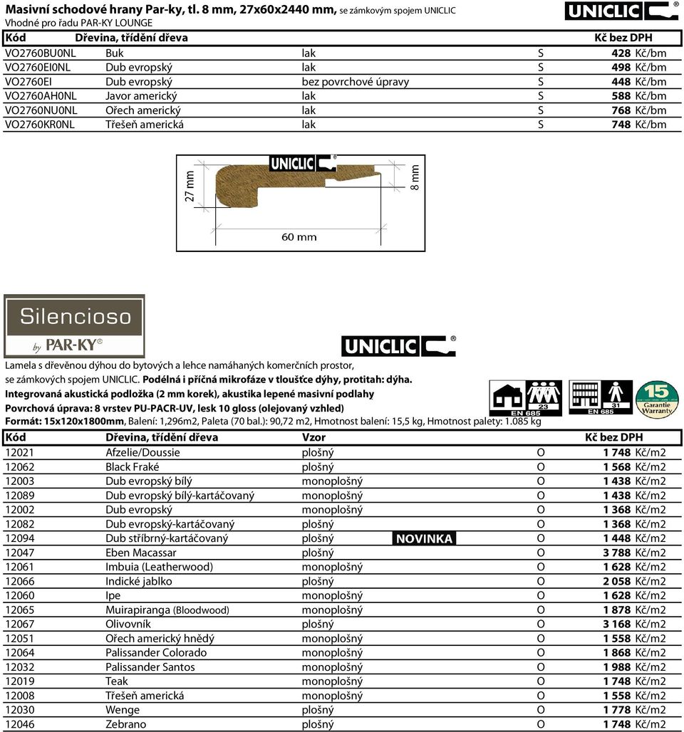 bez povrchové úpravy S 448 Kč/bm VO2760AH0NL Javor americký lak S 588 Kč/bm VO2760NU0NL Ořech americký lak S 768 Kč/bm VO2760KR0NL Třešeň americká lak S 748 Kč/bm Lamela s dřevěnou dýhou do bytových