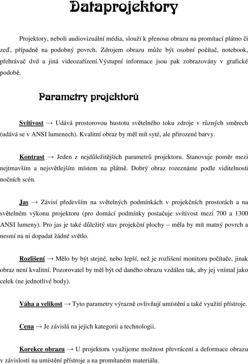 Parametry projektorů Svítivost Udává prostorovou hustotu světelného toku zdroje v různých směrech (udává se v ANSI lumenech). Kvalitní obraz by měl mít syté, ale přirozené barvy.