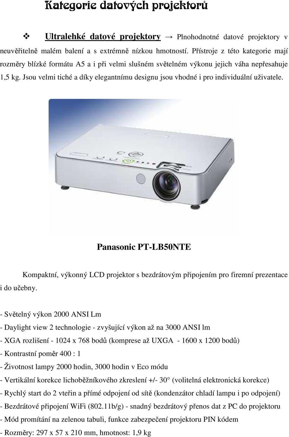 Jsou velmi tiché a díky elegantnímu designu jsou vhodné i pro individuální uživatele. Panasonic PT-LB50NTE i do učebny.