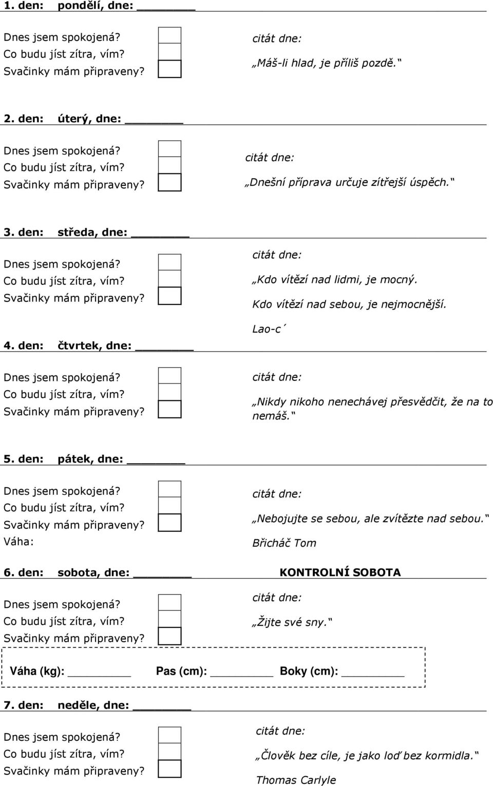 Lao-c Nikdy nikoho nenechávej přesvědčit, že na to nemáš. 5. den: pátek, dne: Nebojujte se sebou, ale zvítězte nad sebou.