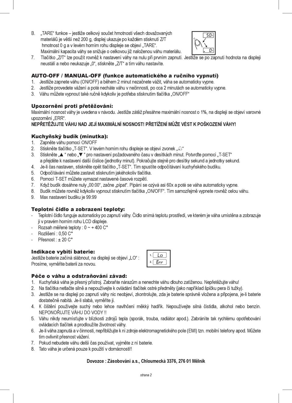 Jestliže se po zapnutí hodnota na displeji neustálí a nebo neukazuje 0, stiskněte Z/T a tím váhu nastavíte. AUTO-OFF / MANUAL-OFF (funkce automatického a ručního vypnutí) 1.