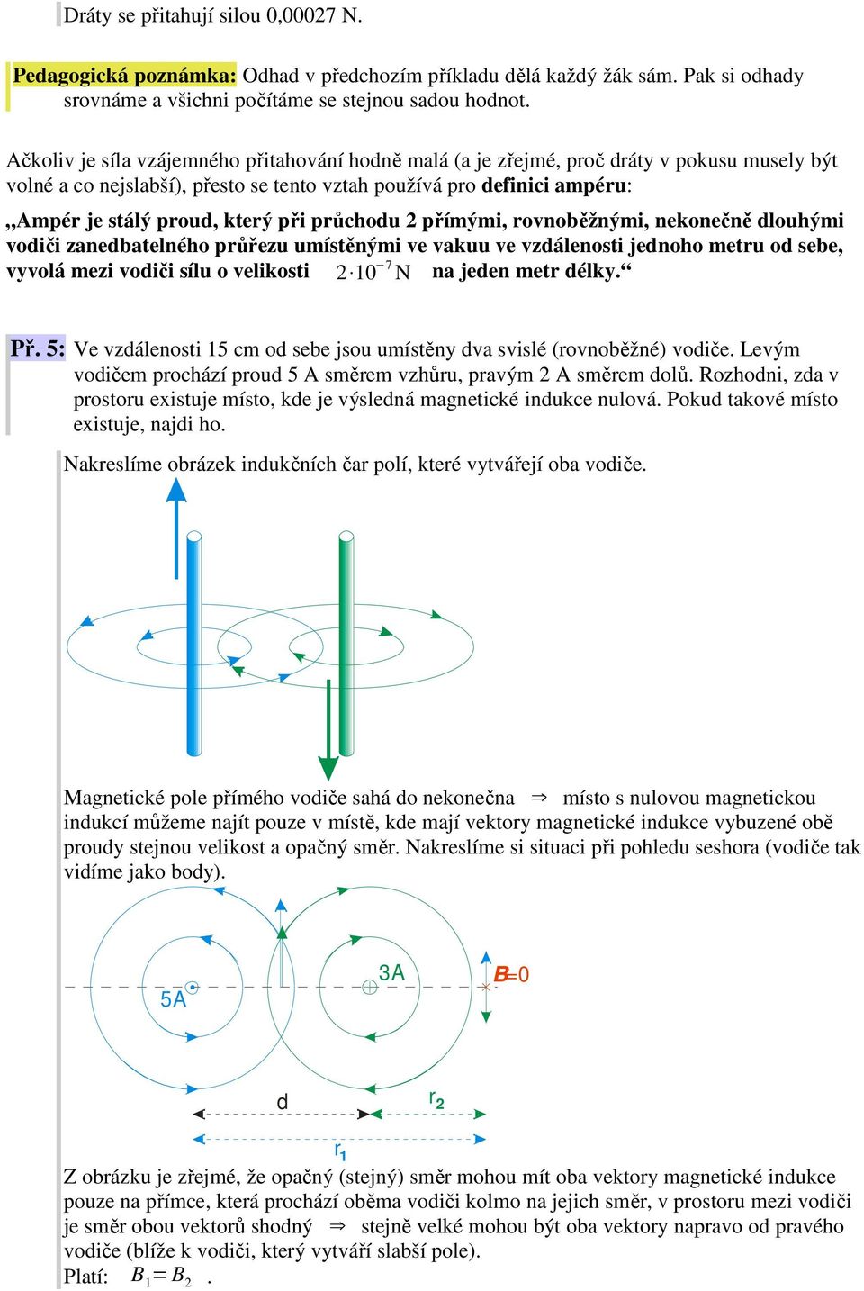 průchou 2 přímými, rovnoběžnými, nekonečně louhými voiči zanebatelného průřezu umístěnými ve vakuu ve vzálenosti jenoho metru o sebe, vyvolá mezi voiči sílu o velikosti 2 10 7 N na jeen metr élky. Př.