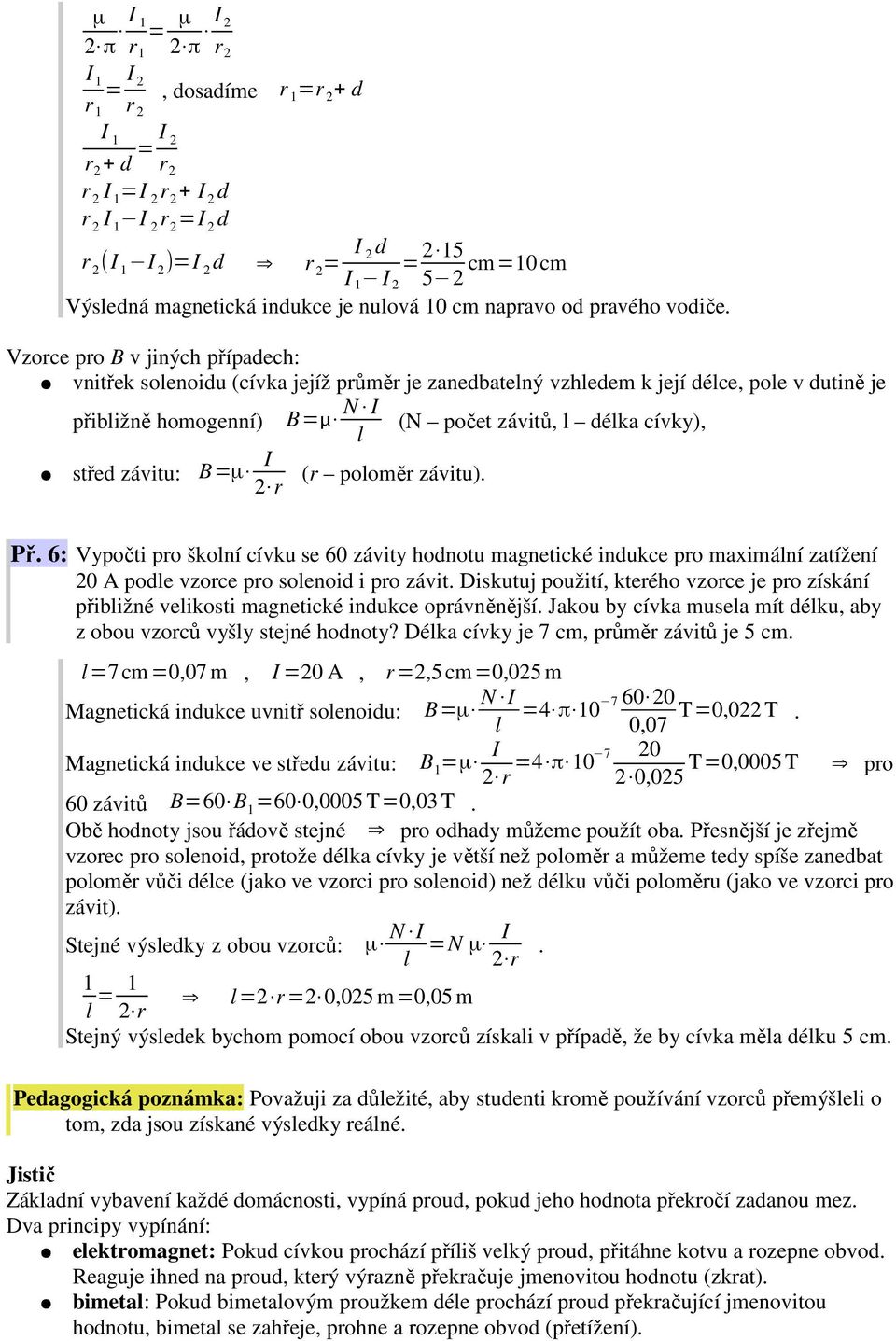 I (r poloměr závitu). 2 r Př. 6: Vypočti pro školní cívku se 60 závity honotu magnetické inukce pro maximální zatížení 20 A pole vzorce pro solenoi i pro závit.
