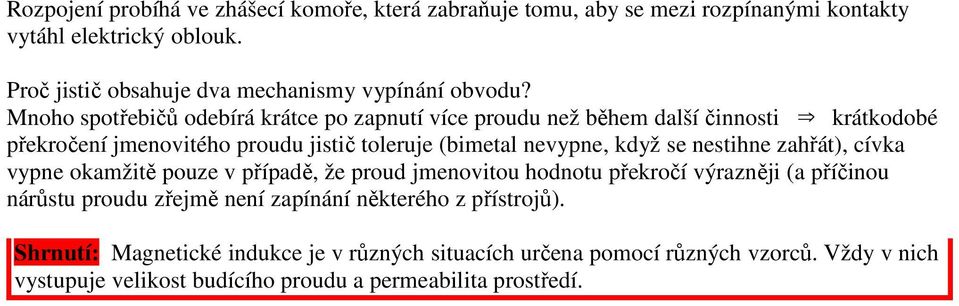 Mnoho spotřebičů oebírá krátce po zapnutí více prouu než během alší činnosti krátkoobé překročení jmenovitého prouu jistič toleruje (bimetal nevypne, kyž se