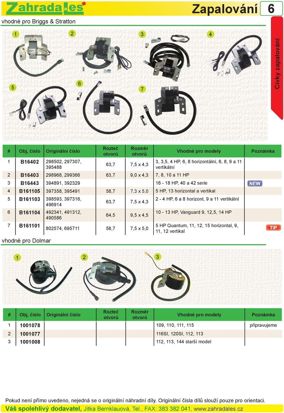 39731, 2-4 HP, a 8 horizont, 9 a 11 vertikální 3,7 7,5 x 4,3 49914 B11104 492341, 491312, 10-13 HP, Vanguard 9, 12,5, 14 HP 4,5 9,5 x 4,5 49058 7 B11101 5 HP Quantum, 11, 12, 15