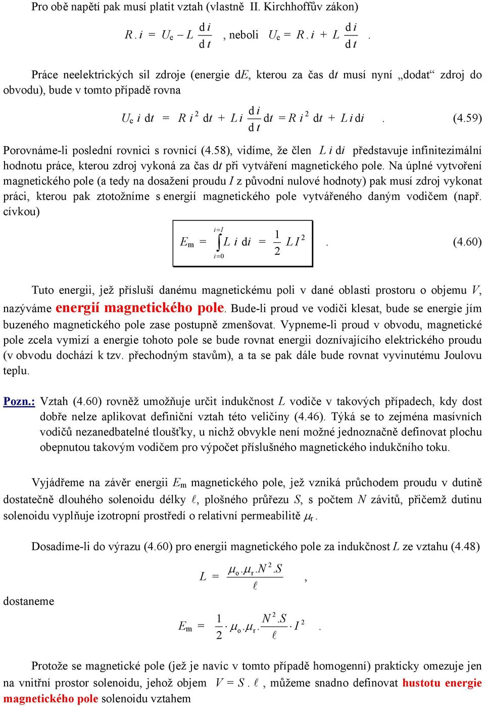 kterou zdroj vykoná za čas dt při vytváření magnetického poe Na úpné vytvoření magnetického poe (a tedy na dosažení proudu I z původní nuové hodnoty) pak musí zdroj vykonat práci, kterou pak