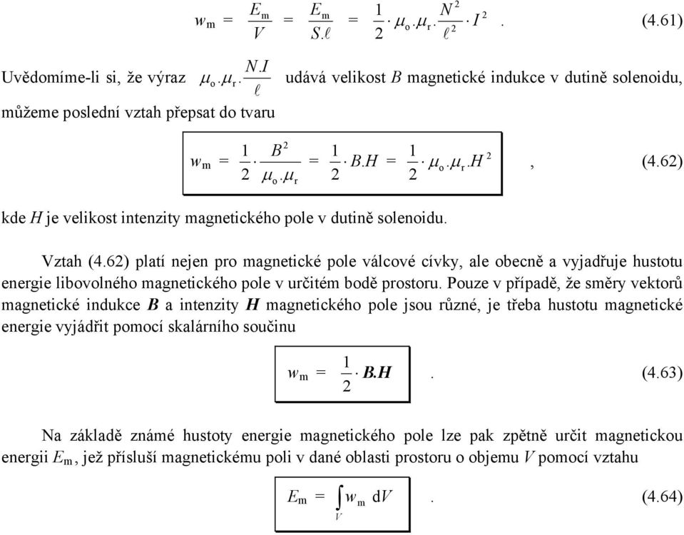 v určitém bodě prostoru Pouze v případě, že směry vektorů magnetické indukce B a intenzity H magnetického poe jsou různé, je třeba hustotu magnetické energie vyjádřit pomocí skaárního součinu w m =