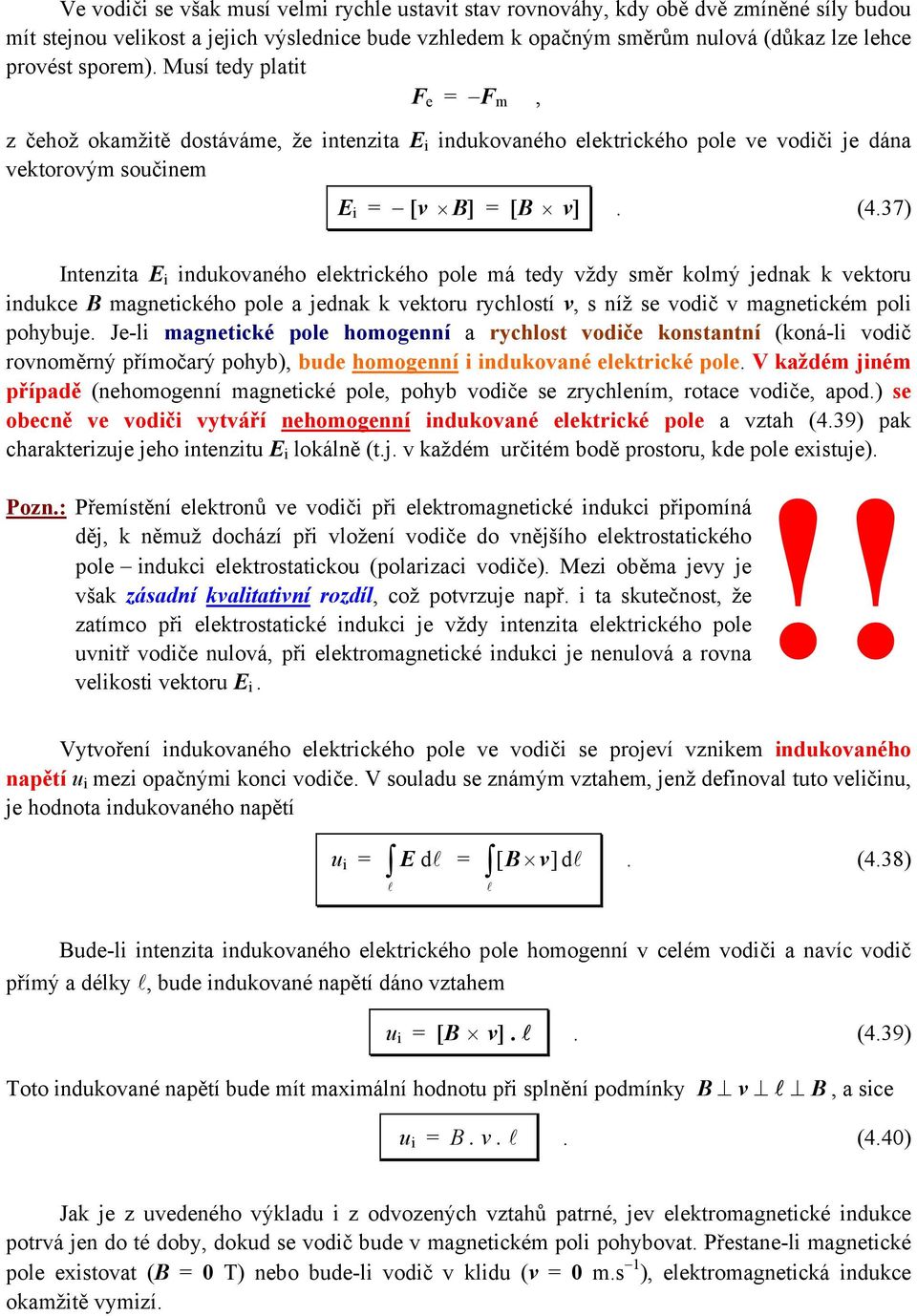 poe má tedy vždy směr komý jednak k vektoru indukce B magnetického poe a jednak k vektoru rychostí v, s níž se vodič v magnetickém poi pohybuje Je-i magnetické poe homogenní a rychost vodiče