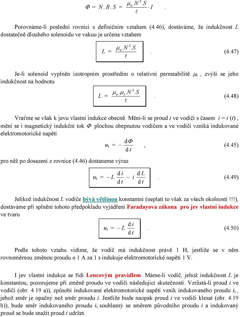 mění se i magnetický indukční tok Φ pochou obepnutou vodičem a ve vodiči vzniká indukované eektromotorické napětí dφ u i =, (445) pro něž po dosazení z rovnice (446) dostaneme výraz u i = L d i i d L
