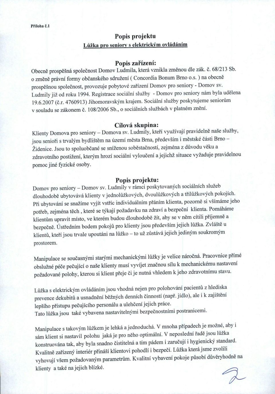 Registrace sociální služby - Domov pro seniory nám byla udělena 19.6.2007 (č.r. 4760913) Jihomoravským krajem. Sociální služby poskytujeme seniorům v souladu se zákonem č. 108/2006 Sb.