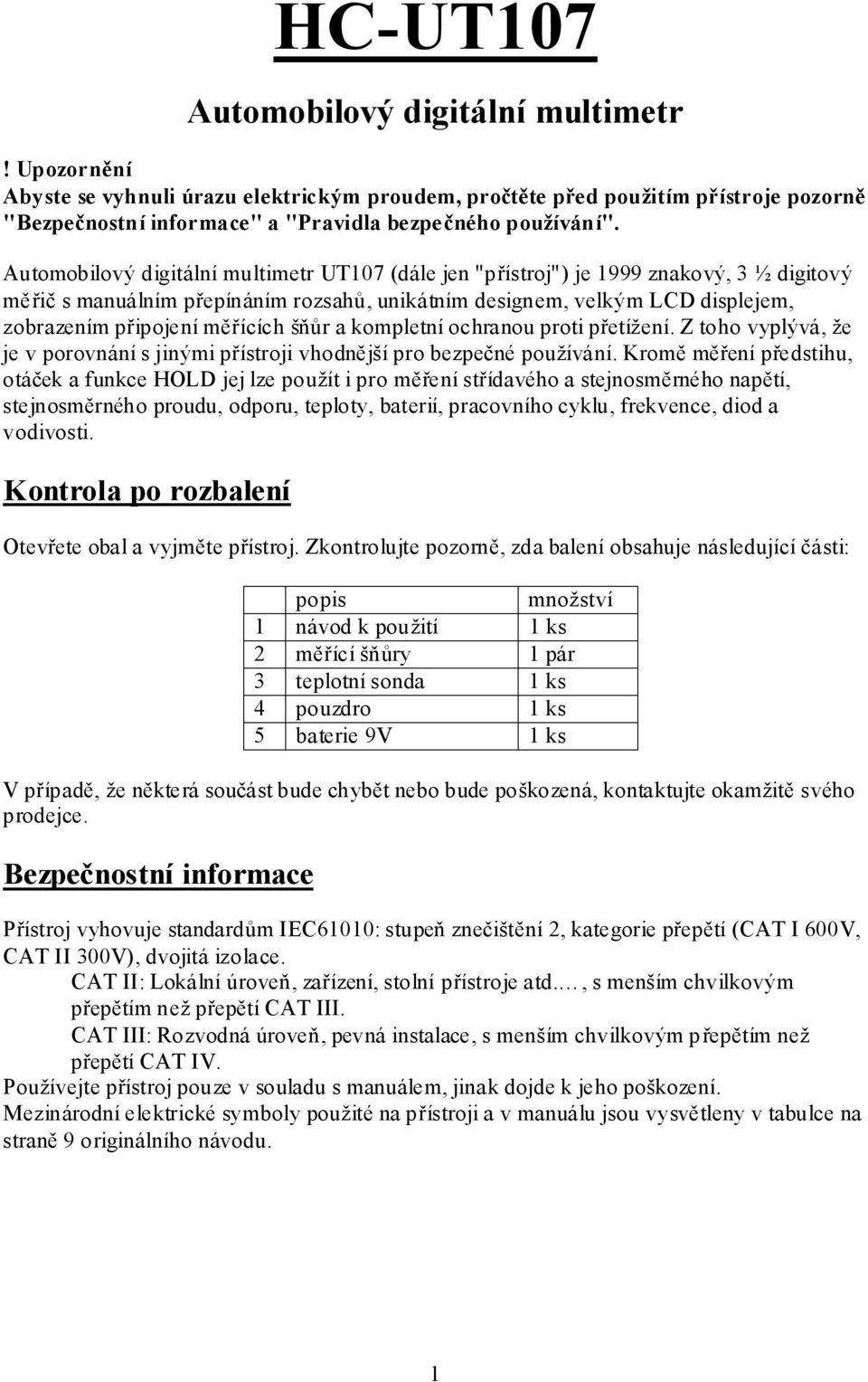 měřících šňůr a kompletní ochranou proti přetížení. Z toho vyplývá, že je v porovnání s jinými přístroji vhodnější pro bezpečné používání.