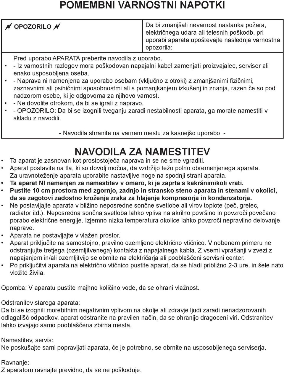 - Naprava ni namenjena za uporabo osebam (vključno z otroki) z zmanjšanimi fizičnimi, zaznavnimi ali psihičnimi sposobnostmi ali s pomanjkanjem izkušenj in znanja, razen če so pod nadzorom osebe, ki