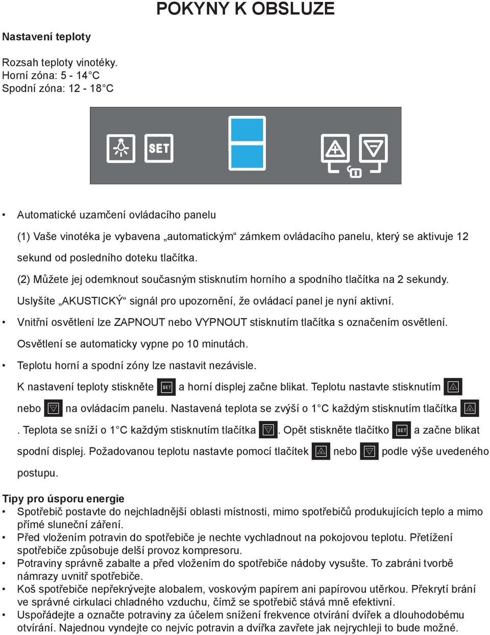 tlačítka. (2) Můžete jej odemknout současným stisknutím horního a spodního tlačítka na 2 sekundy. Uslyšíte AKUSTICKÝ signál pro upozornění, že ovládací panel je nyní aktivní.