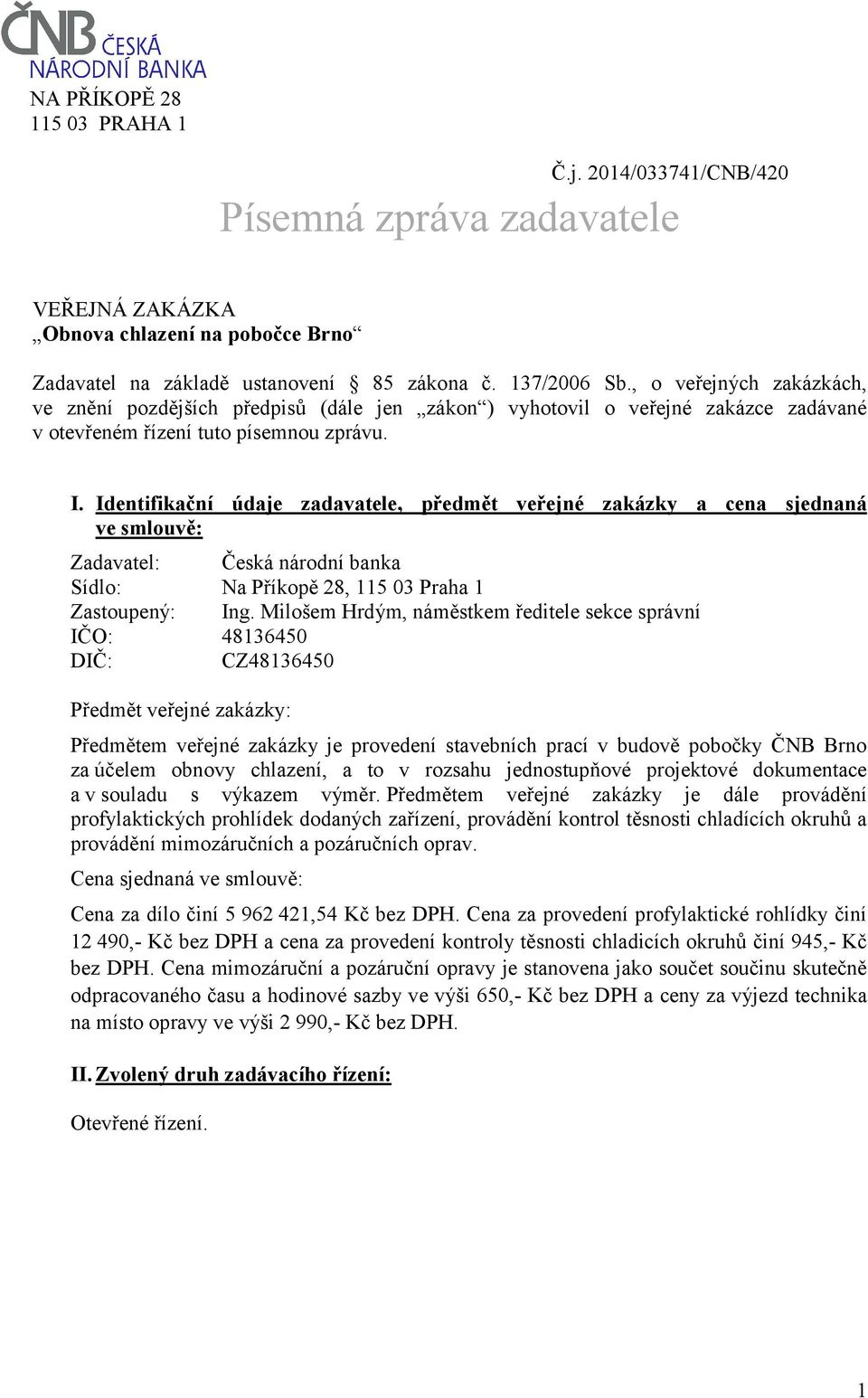 Identifikační údaje zadavatele, předmět veřejné zakázky a cena sjednaná ve smlouvě: Zadavatel: Česká národní banka Sídlo: Na Příkopě 28, 115 03 Praha 1 Zastoupený: Ing.