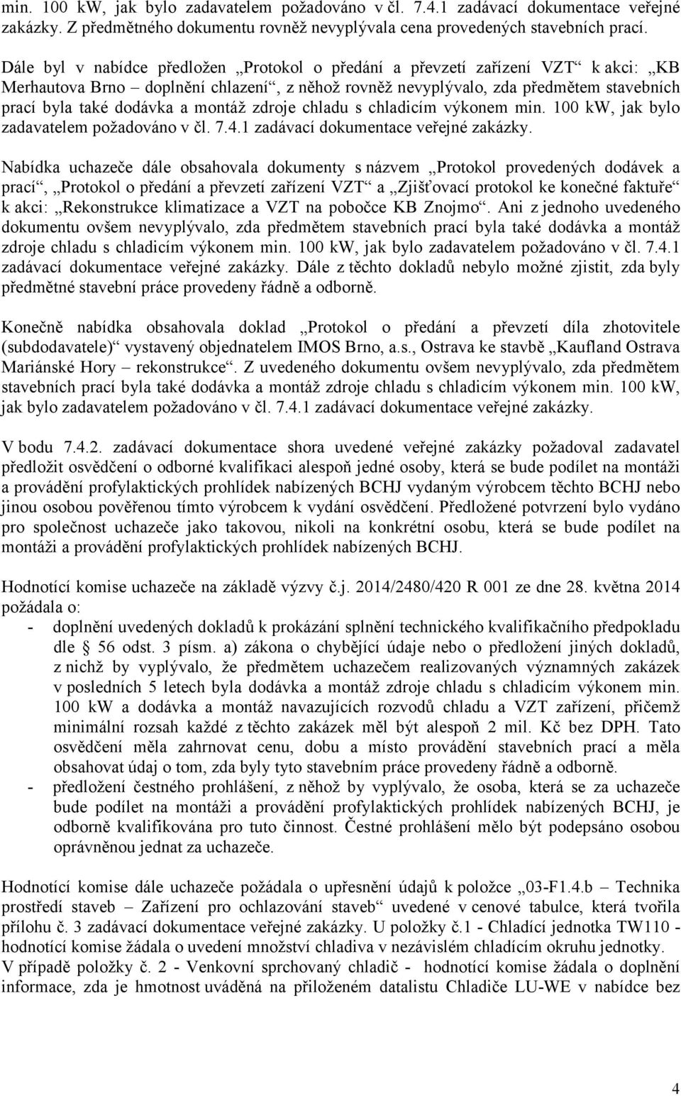 montáž zdroje chladu s chladicím výkonem min. 100 kw, jak bylo zadavatelem požadováno v čl. 7.4.1 zadávací dokumentace veřejné zakázky.