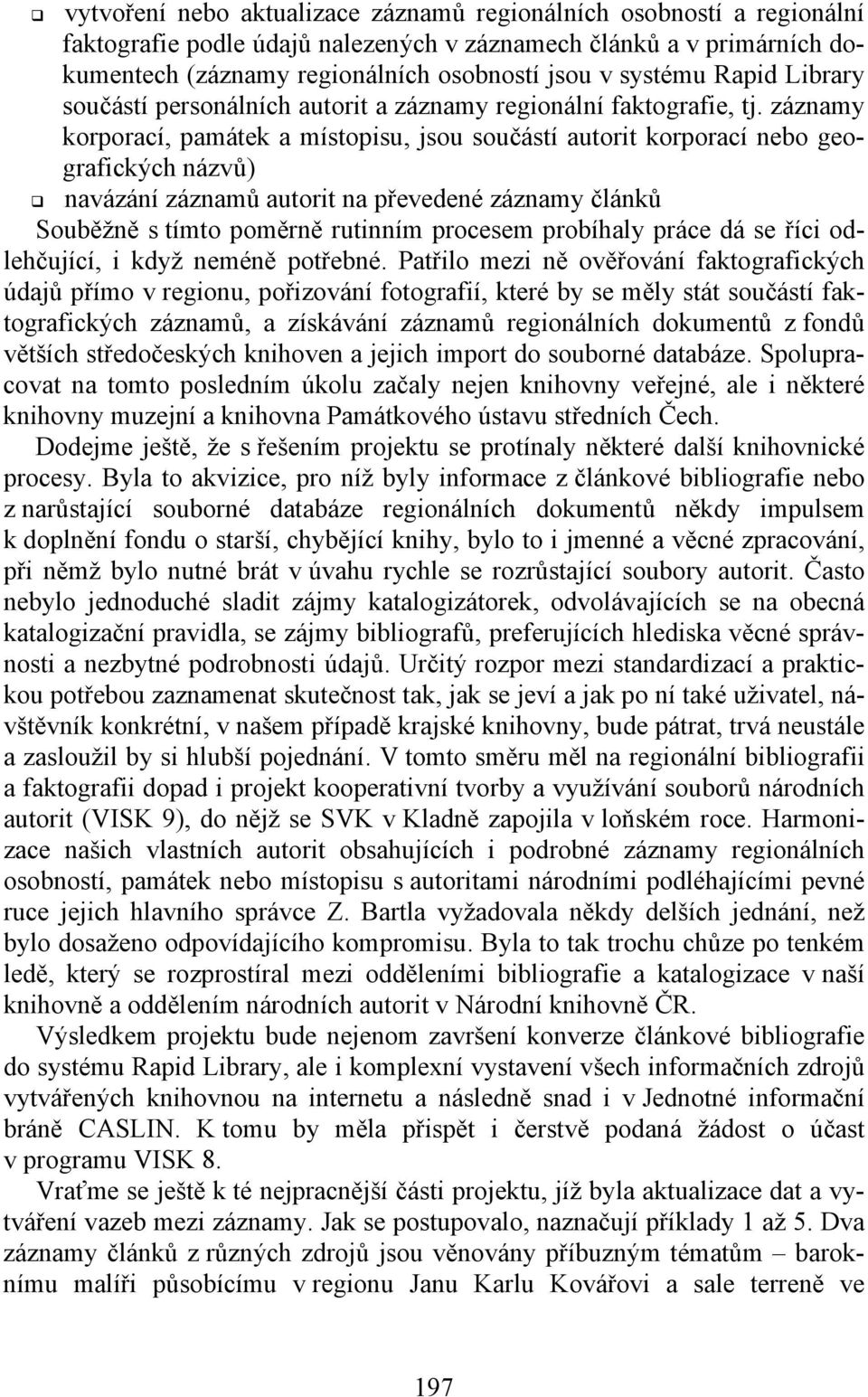 záznamy korporací, památek a místopisu, jsou součástí autorit korporací nebo geografických názvů) navázání záznamů autorit na převedené záznamy článků Souběžně s tímto poměrně rutinním procesem