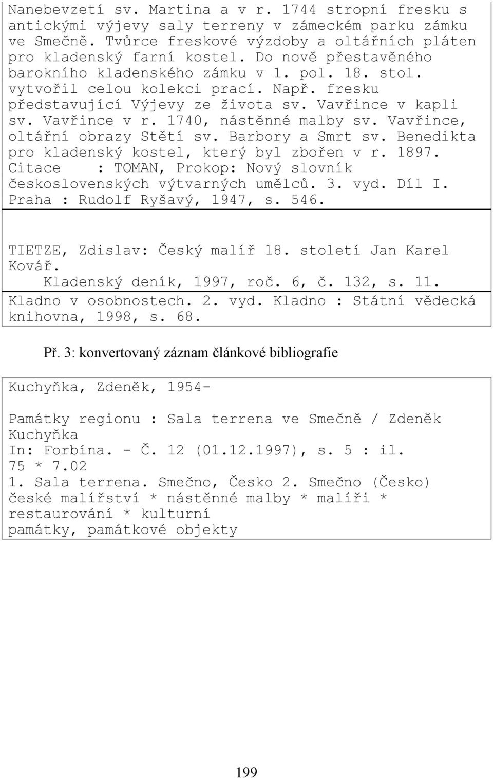 1740, nástěnné malby sv. Vavřince, oltářní obrazy Stětí sv. Barbory a Smrt sv. Benedikta pro kladenský kostel, který byl zbořen v r. 1897.