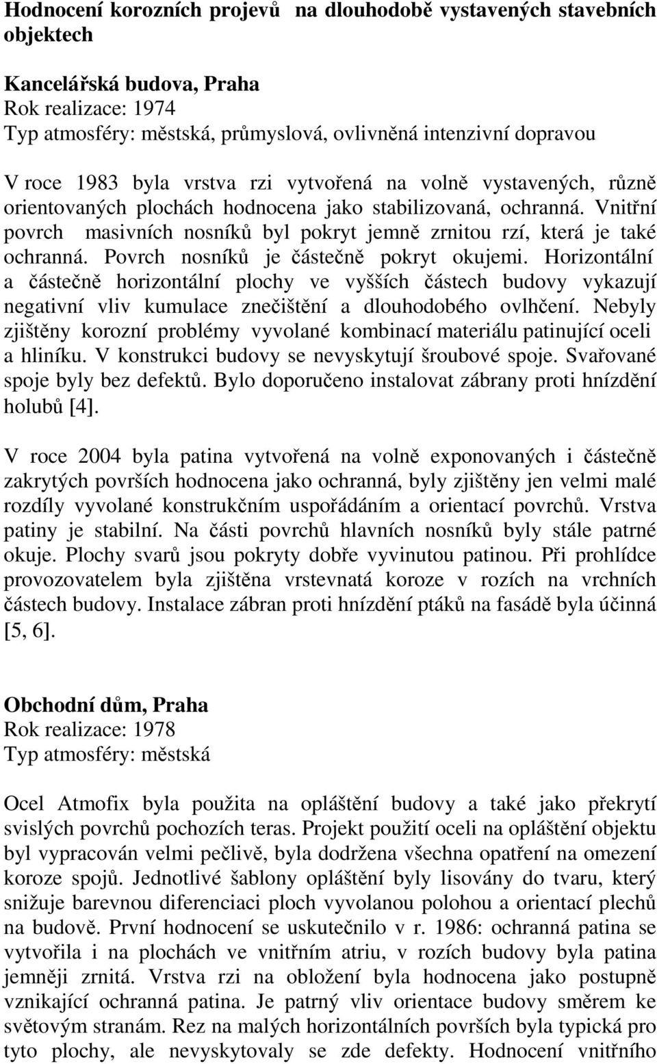 Vnitřní povrch masivních nosníků byl pokryt jemně zrnitou rzí, která je také ochranná. Povrch nosníků je částečně pokryt okujemi.