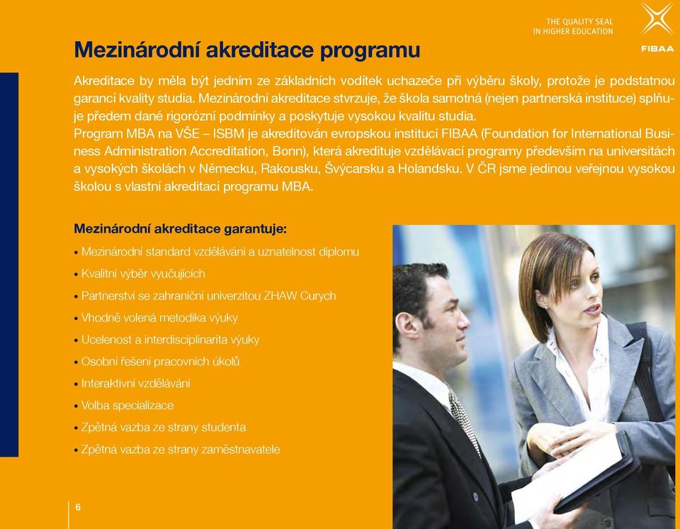 Program MBA na VŠE ISBM je akreditován evropskou institucí FIBAA (Foundation for International Business Administration Accreditation, Bonn), která akredituje vzdělávací programy především na