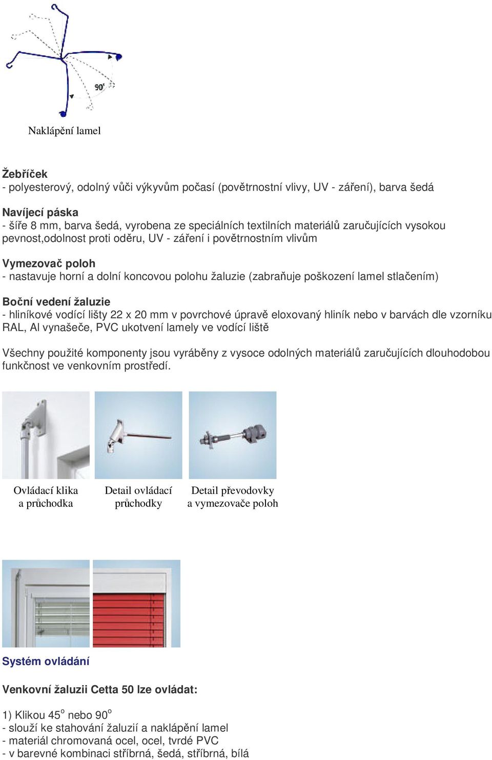 vedení žaluzie - hliníkové vodící lišty 22 x 20 mm v povrchové úpravě eloxovaný hliník nebo v barvách dle vzorníku RAL, Al vynašeče, PVC ukotvení lamely ve vodící liště Všechny použité komponenty