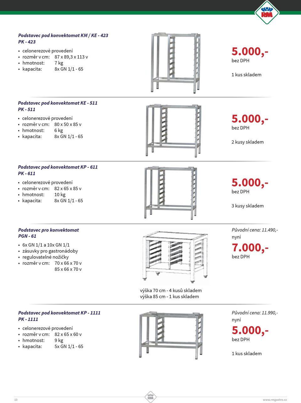 000,- 2 kusy skladem Podstavec pod konvektomat KP - 611 PK - 611 rozměr v cm: 82 x 65 x 85 v hmotnost: 10 kg kapacita: 8x GN 1/1-65 5.