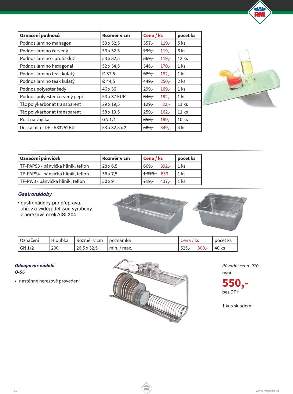 ks Podnos polyester červený pepř 53 x 37 EUR 345,- 192,- 1 ks Tác polykarbonát transparent 29 x 19,5 129,- 82,- 11 ks Tác polykarbonát transparent 58 x 19,5 259,- 162,- 11 ks Rošt na vajčka GN 1/1