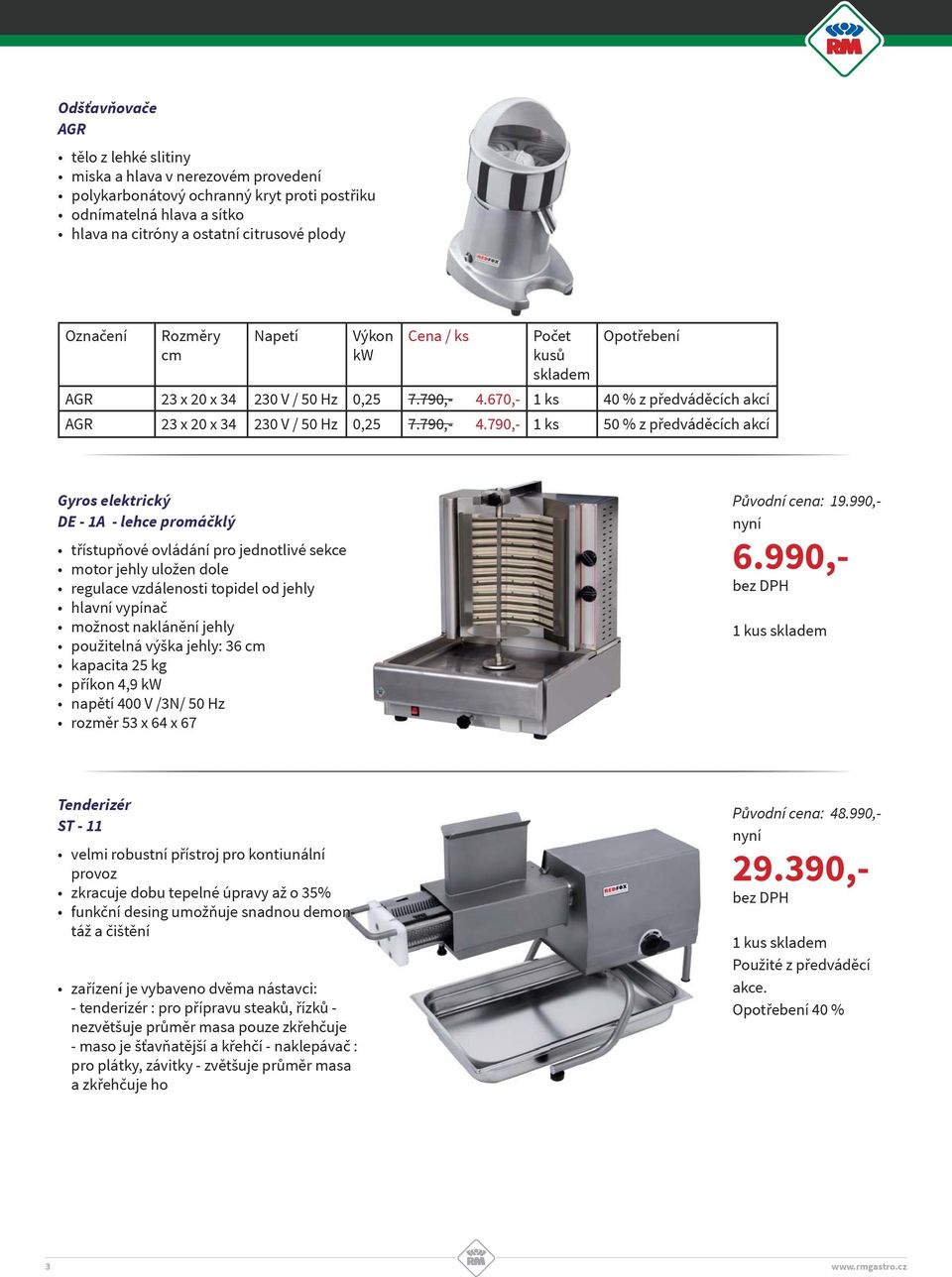 670,- 1 ks 40 % z předváděcích akcí AGR 23 x 20 x 34 230 V / 50 Hz 0,25 7.790,- 4.