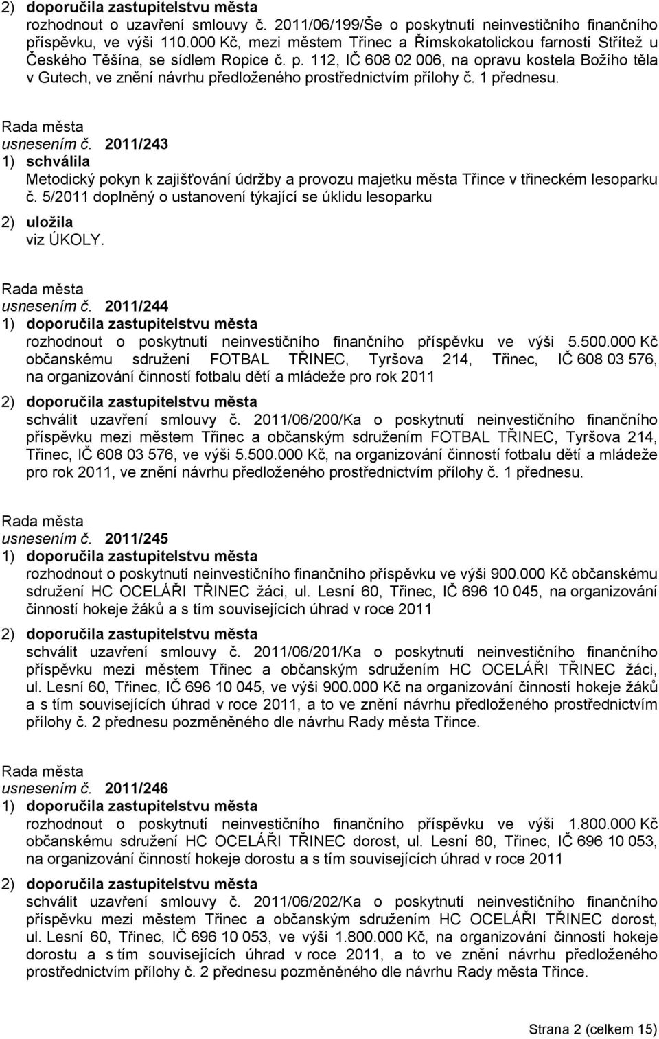 112, IČ 608 02 006, na opravu kostela Božího těla v Gutech, ve znění návrhu předloženého prostřednictvím přílohy č. 1 přednesu. usnesením č.