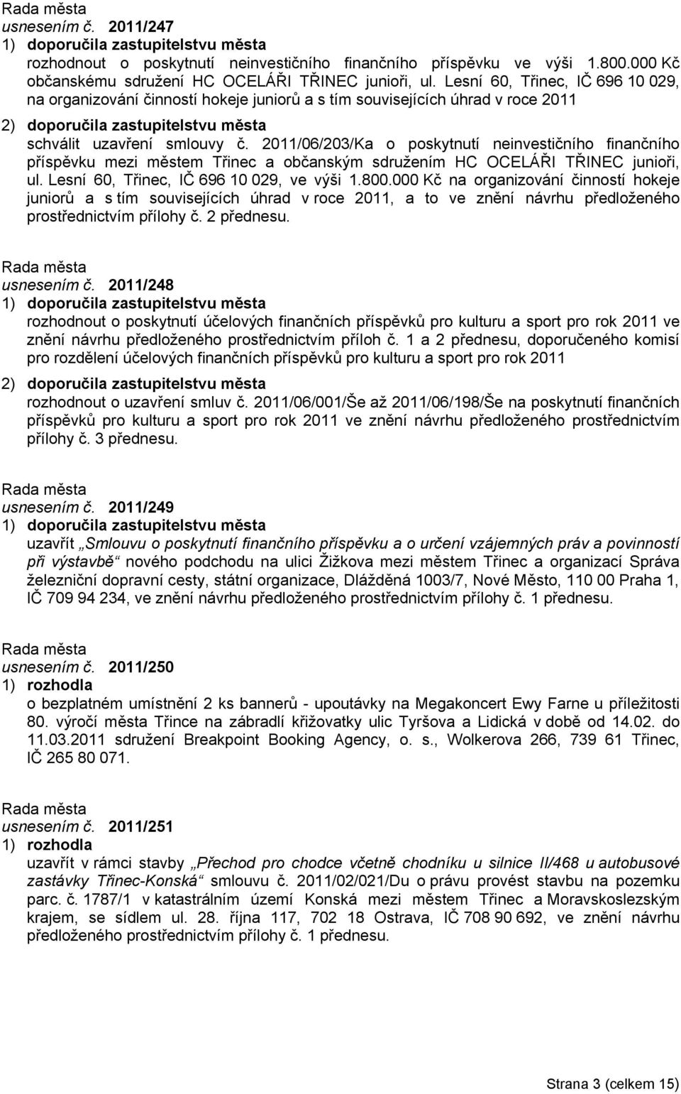 2011/06/203/Ka o poskytnutí neinvestičního finančního příspěvku mezi městem Třinec a občanským sdružením HC OCELÁŘI TŘINEC junioři, ul. Lesní 60, Třinec, IČ 696 10 029, ve výši 1.800.