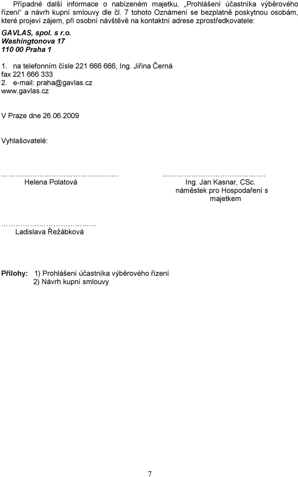 na telefonním čísle 221 666 666, Ing. Jiřina Černá fax 221 666 333 2. e-mail: praha@gavlas.cz www.gavlas.cz V Praze dne 26.06.2009 Vyhlašovatelé:.