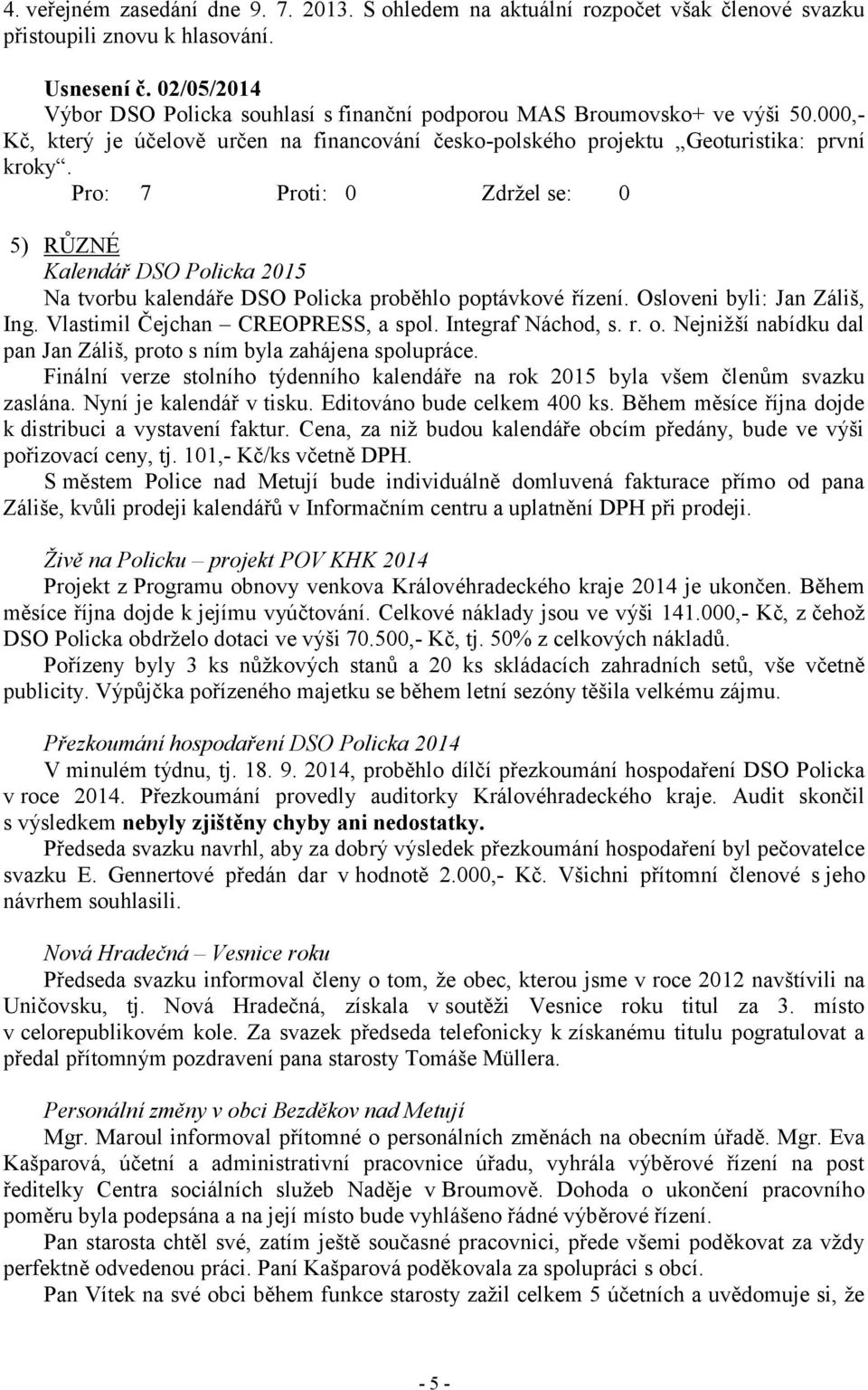 Pro: 7 Proti: 0 Zdržel se: 0 5) RŮZNÉ Kalendář DSO Policka 2015 Na tvorbu kalendáře DSO Policka proběhlo poptávkové řízení. Osloveni byli: Jan Záliš, Ing. Vlastimil Čejchan CREOPRESS, a spol.